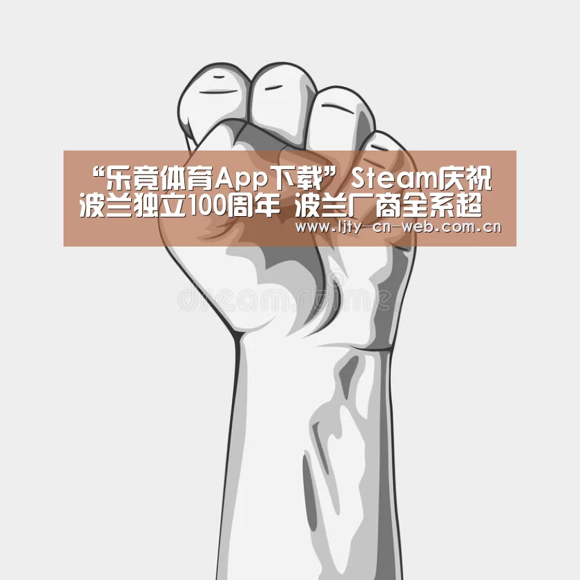 “乐竟体育App下载”Steam庆祝波兰独立100周年 波兰厂商全系超低折扣(图2) 乐竟体育手机应用