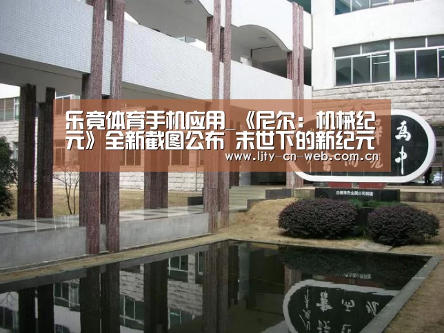乐竟体育手机应用_《尼尔:机械纪元》全新截图公布 末世下的新纪元(图1) 乐竟体育手机应用